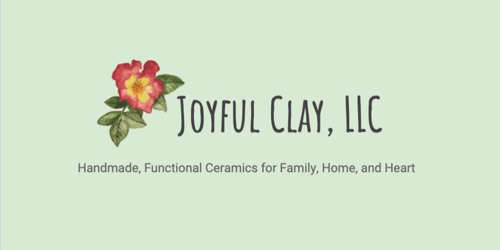 graphic that reads "Joyful Clay, LLC. Handmade, functional ceramics for family, home, and heart"